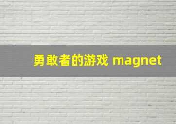 勇敢者的游戏 magnet